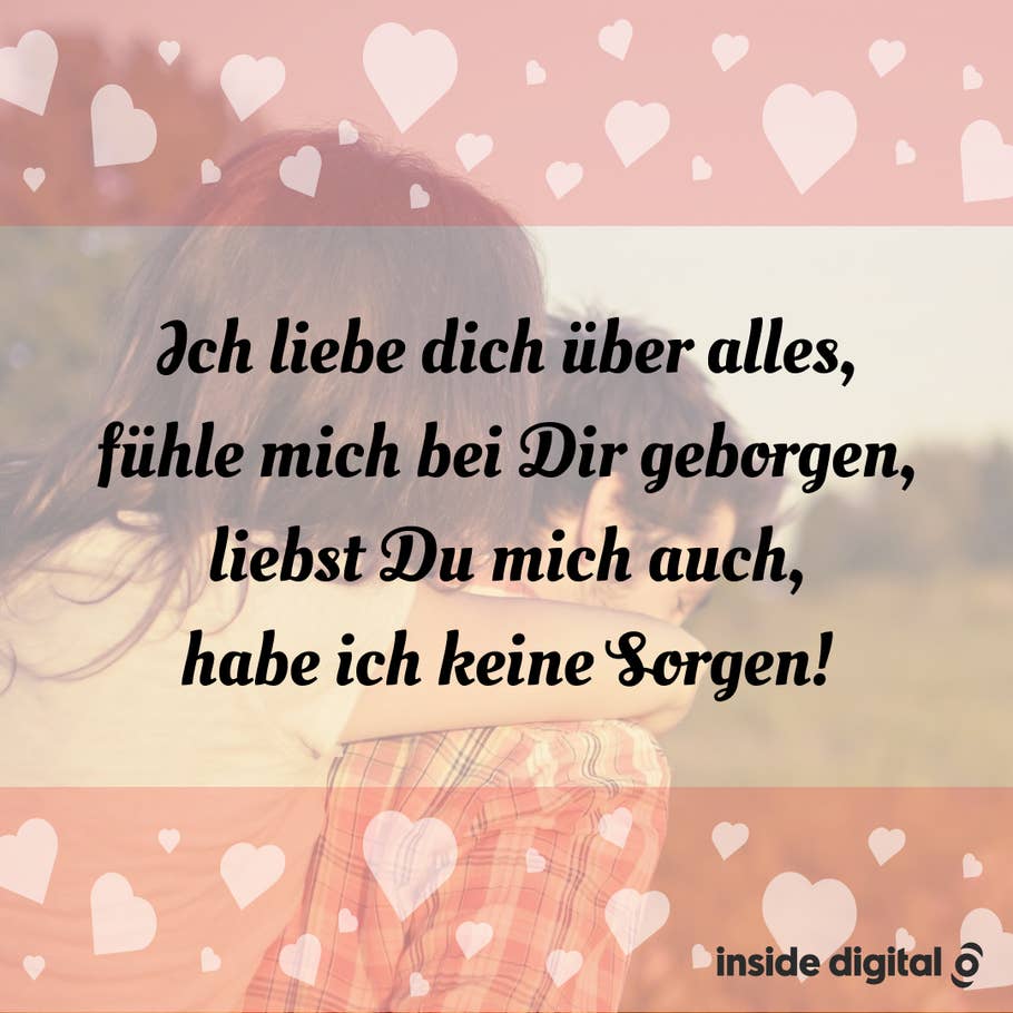 Ich liebe dich über alles, fühle mich bei Dir geborgen, liebst Du mich auch, habe ich keine Sorgen!