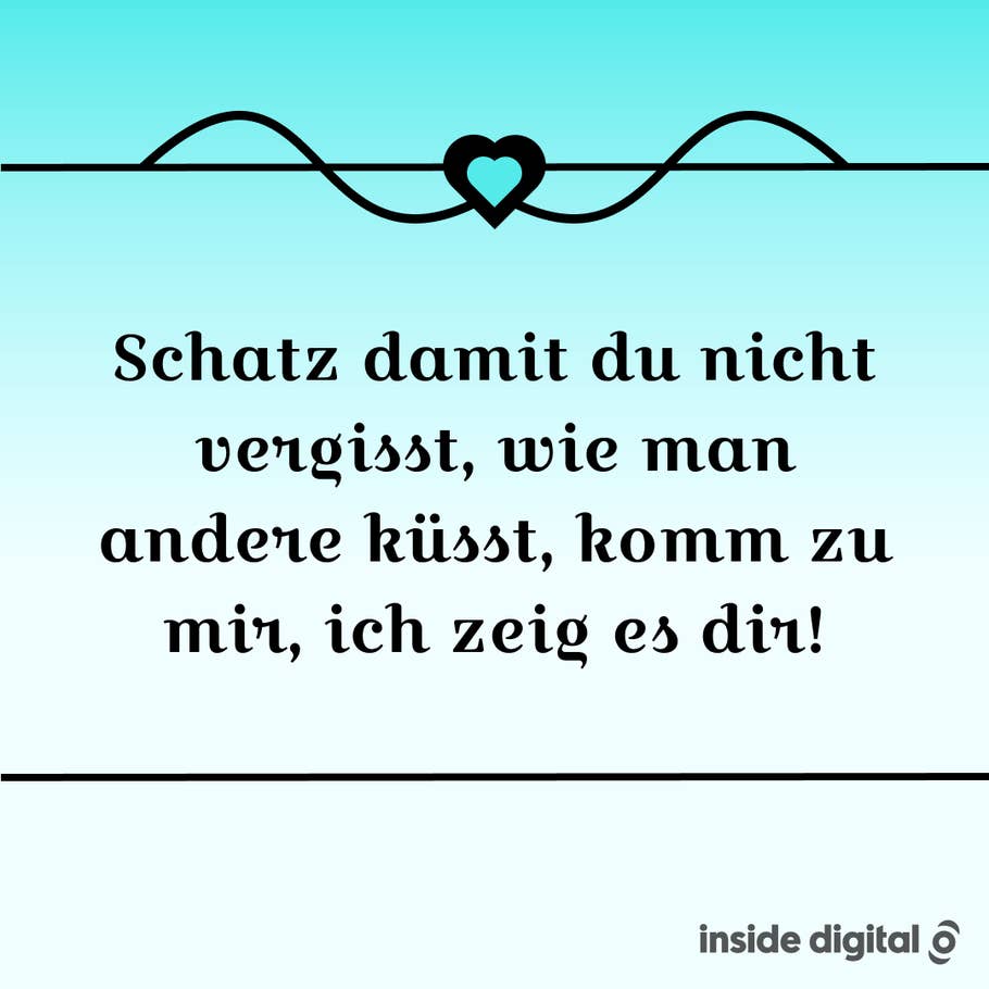 Schatz damit du es nicht vergisst, wie man andere küsst,, komm zu mir, ich zeig es dir.