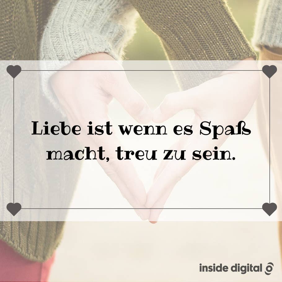 Liebe ist wenn es Spaß macht, treu zu sein.