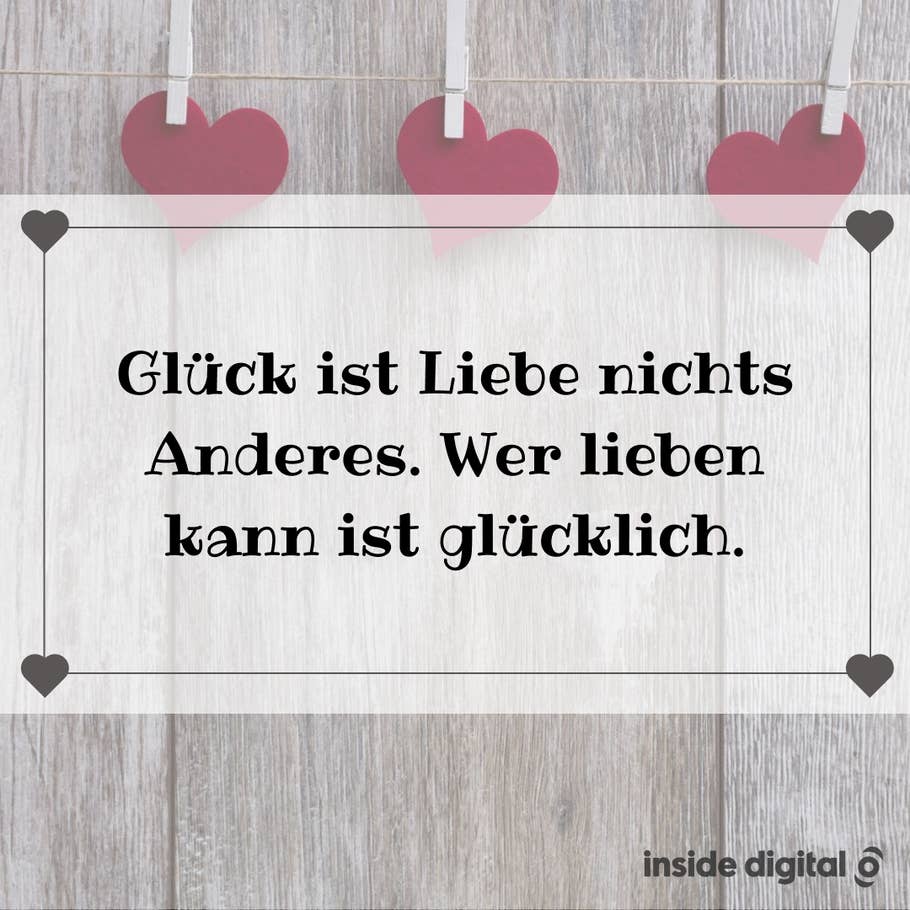 Glück ist Liebe nichts Anderes. Wer lieben kann ist glücklich.