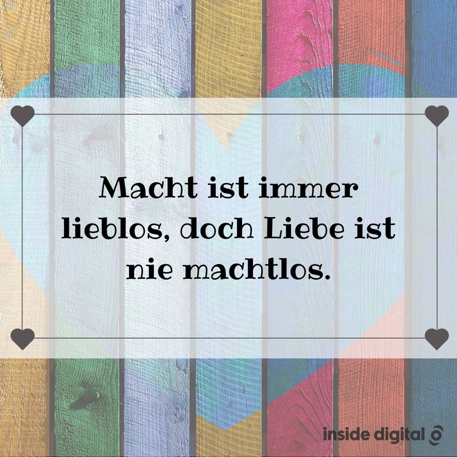 Macht ist immer lieblos, aber Liebe ist nie machtlos.